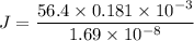 J=\dfrac{56.4\times 0.181\times 10^{-3}}{1.69\times 10^{-8}}