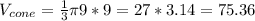 V_{cone}=\frac{1}{3}\pi 9*9 = 27*3.14 = 75.36