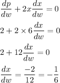 \dfrac{dp}{dw}+2x\dfrac{dx}{dw}=0\\\\2+2\times 6\dfrac{dx}{dw}=0\\\\2+12\dfrac{dx}{dw}=0\\\\\dfrac{dx}{dw}=\dfrac{-2}{12}=-\dfrac{1}{6}
