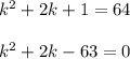k ^ 2 + 2k +1 = 64\\\\k ^ 2 + 2k -63 = 0
