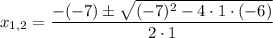 x_{1,2}=\dfrac{-(-7)\pm\sqrt{(-7)^2-4\cdot 1 \cdot (-6)}}{2\cdot 1}