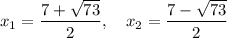 x_1 = \dfrac{7+\sqrt{73}}{2},\quad x_2 = \dfrac{7-\sqrt{73}}{2}