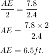 \dfrac{AE}{2}=\dfrac{7.8}{2.4}\\\\AE=\dfrac{7.8\times 2}{2.4}\\\\AE=6.5 ft.