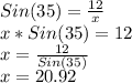 Sin(35)=\frac{12}{x}\\x*Sin(35)=12\\x=\frac{12}{Sin(35)}\\x=20.92