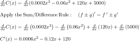 \frac{d}{dx}C(x)=\frac{d}{dx}(0.0002x^3 - 0.06x^2 + 120x + 5000)\\\\\mathrm{Apply\:the\:Sum/Difference\:Rule}:\quad \left(f\pm g\right)'=f\:'\pm g'\\\\\frac{d}{dx}C(x)=\frac{d}{dx}\left(0.0002x^3\right)-\frac{d}{dx}\left(0.06x^2\right)+\frac{d}{dx}\left(120x\right)+\frac{d}{dx}\left(5000\right)\\\\C'(x)=0.0006x^2-0.12x+120