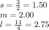 s= \frac{3}{2}=1.50 \\m= 2.00\\l = \frac{11}{4}=2.75