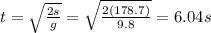 t=\sqrt{\frac{2s}{g}}=\sqrt{\frac{2(178.7)}{9.8}}=6.04 s