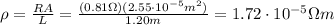 \rho=\frac{RA}{L}=\frac{(0.81 \Omega)(2.55\cdot 10^{-5} m^2)}{1.20 m}=1.72\cdot 10^{-5} \Omega m