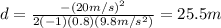 d=\frac{-(20m/s)^2}{2(-1)(0.8)(9.8m/s^2)}=25.5m
