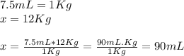 7.5mL=1Kg\\x=12Kg\\\\x=\frac{7.5mL*12Kg}{1Kg}=\frac{90mL.Kg}{1Kg}=90mL