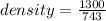density = \frac{1300}{743}