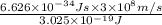 \frac{6.626\times 10^{-34} J s\times 3\times 10^8 m/s}{3.025\times 10^{-19} J}
