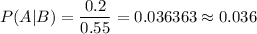 P(A|B)=\dfrac{0.2}{0.55}=0.036363\approx0.036