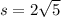s=2\sqrt{5}