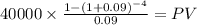 40000 \times \frac{1-(1+0.09)^{-4} }{0.09} = PV\\
