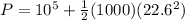 P = 10^5 + \frac{1}{2}(1000)(22.6^2)