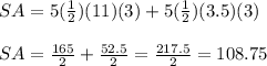 SA = 5(\frac{1}{2})(11)(3) + 5(\frac{1}{2})(3.5)(3) \\  \\ SA = \frac{165}{2} + \frac{52.5}{2} = \frac{217.5}{2} = 108.75
