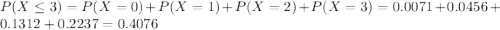 P(X \leq 3) = P(X = 0) + P(X = 1) + P(X = 2) + P(X = 3) = 0.0071 + 0.0456 + 0.1312 + 0.2237 = 0.4076