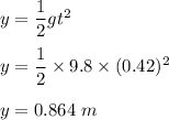 y=\dfrac{1}{2}gt^2\\\\y=\dfrac{1}{2}\times 9.8\times (0.42)^2\\\\y=0.864\ m