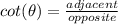 cot(\theta)=\frac{adjacent}{opposite}