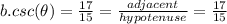 b.csc(\theta)=\frac{17}{15}=\frac{adjacent}{hypotenuse}=\frac{17}{15}