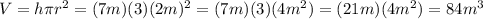 V=h\pi r^2=(7m)(3)(2m)^2=(7m)(3)(4m^2)=(21m)(4m^2)=84m^3