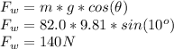F_w=m*g*cos(\theta)\\F_w=82.0*9.81*sin(10^o)\\F_w=140N