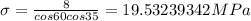 \sigma=\frac {8}{cos60cos35}=19.53239342 MPa