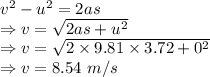 v^2-u^2=2as\\\Rightarrow v=\sqrt{2as+u^2}\\\Rightarrow v=\sqrt{2\times 9.81\times 3.72+0^2}\\\Rightarrow v=8.54\ m/s