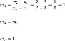 m_b= \dfrac{y_2-y_1}{x_2-x_1}= \dfrac{3+2}{2+3}= \dfrac{5}{5}=1\\\\\\m_b=m_c\\\\\\m_c=1