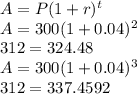 A=P(1+r)^t\\A=300(1+0.04)^2\\312=324.48\\A=300(1+0.04)^3\\312=337.4592