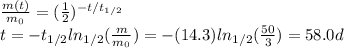 \frac{m(t)}{m_0} = (\frac{1}{2})^{-t/t_{1/2}}\\t=-t_{1/2} ln_{1/2} (\frac{m}{m_0})=-(14.3) ln_{1/2} (\frac{50}{3})=58.0 d