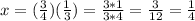 x=(\frac{3}{4} )(\frac{1}{3}) =\frac{3*1}{3*4}=\frac{3}{12}=\frac{1}{4}