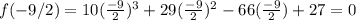 f(-9/2)= 10(\frac{-9}{2})^3 + 29(\frac{-9}{2})^2 - 66(\frac{-9}{2})+ 27=0