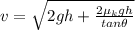 v = \sqrt{2gh + \frac{2\mu_kgh}{tan\theta}}