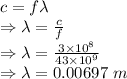 c=f\lambda\\\Rightarrow \lambda=\frac{c}{f}\\\Rightarrow \lambda=\frac{3\times 10^8}{43\times 10^9}\\\Rightarrow \lambda=0.00697\ m