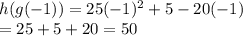 h(g(-1))  = 25(-1)^{2}  + 5 - 20(-1)\\= 25 + 5 + 20= 50
