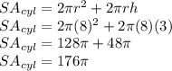 SA_{cyl}=2\pi r^2 +2\pi rh\\SA_{cyl}=2\pi (8)^2 +2\pi (8)(3)\\SA_{cyl}=128\pi +48\pi\\SA_{cyl}=176\pi