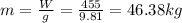 m=\frac{W}{g} =\frac{455}{9.81}=46.38kg