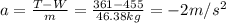 a=\frac{T-W}{m} =\frac{361-455}{46.38kg} =-2m/s^2