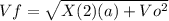 Vf=\sqrt{X(2)(a)+Vo^2}