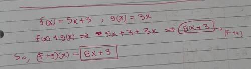 1. let f(x) = 5x + 3 and g(x) = 3x what is (f + g)(x)?