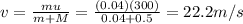 v=\frac{mu}{m+M}=\frac{(0.04)(300)}{0.04+0.5}=22.2 m/s
