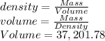 density=\frac{Mass}{Volume}\\ volume=\frac{Mass}{Density} \\Volume= 37,201.78