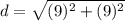 d=\sqrt{(9)^{2}+(9)^{2}}