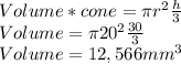 Volume*cone=\pi r^{2}\frac{h}{3}  \\Volume=\pi 20^{2}\frac{30}{3}  \\Volume= 12,566 mm^{3}