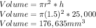 Volume=\pi r^{2}*h\\Volume=\pi (1.5)^{2} *25,000\\Volume= 176,635 mm^{3}