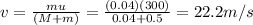 v=\frac{mu}{(M+m)}=\frac{(0.04)(300)}{0.04+0.5}=22.2 m/s