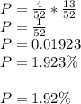 P = \frac{4}{52}  * \frac{13}{52}\\ P = \frac{1}{52}\\ P = 0.01923\\P = 1.923\%\\\\P = 1.92\%