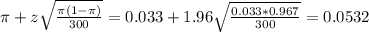 \pi + z\sqrt{\frac{\pi(1-\pi)}{300}} = 0.033 + 1.96\sqrt{\frac{0.033*0.967}{300}} = 0.0532